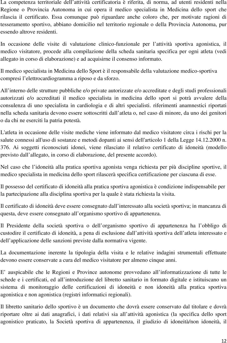 Essa comunque può riguardare anche coloro che, per motivate ragioni di tesseramento sportivo, abbiano domicilio nel territorio regionale o della Provincia Autonoma, pur essendo altrove residenti.