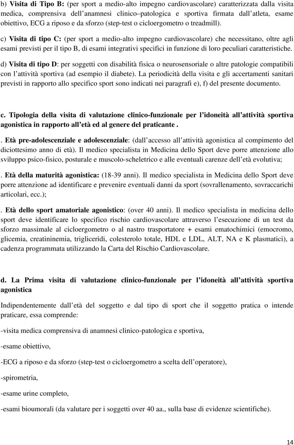 c) Visita di tipo C: (per sport a medio-alto impegno cardiovascolare) che necessitano, oltre agli esami previsti per il tipo B, di esami integrativi specifici in funzione di loro peculiari