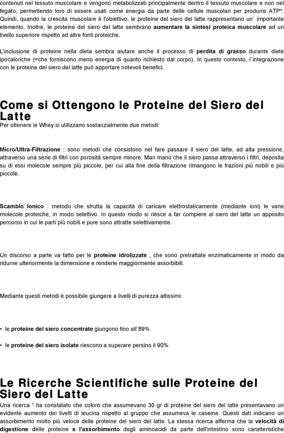 Inoltre, le proteine del siero del latte sembrano aumentare la sintesi proteica muscolare ad un livello superiore rispetto ad altre fonti proteiche.