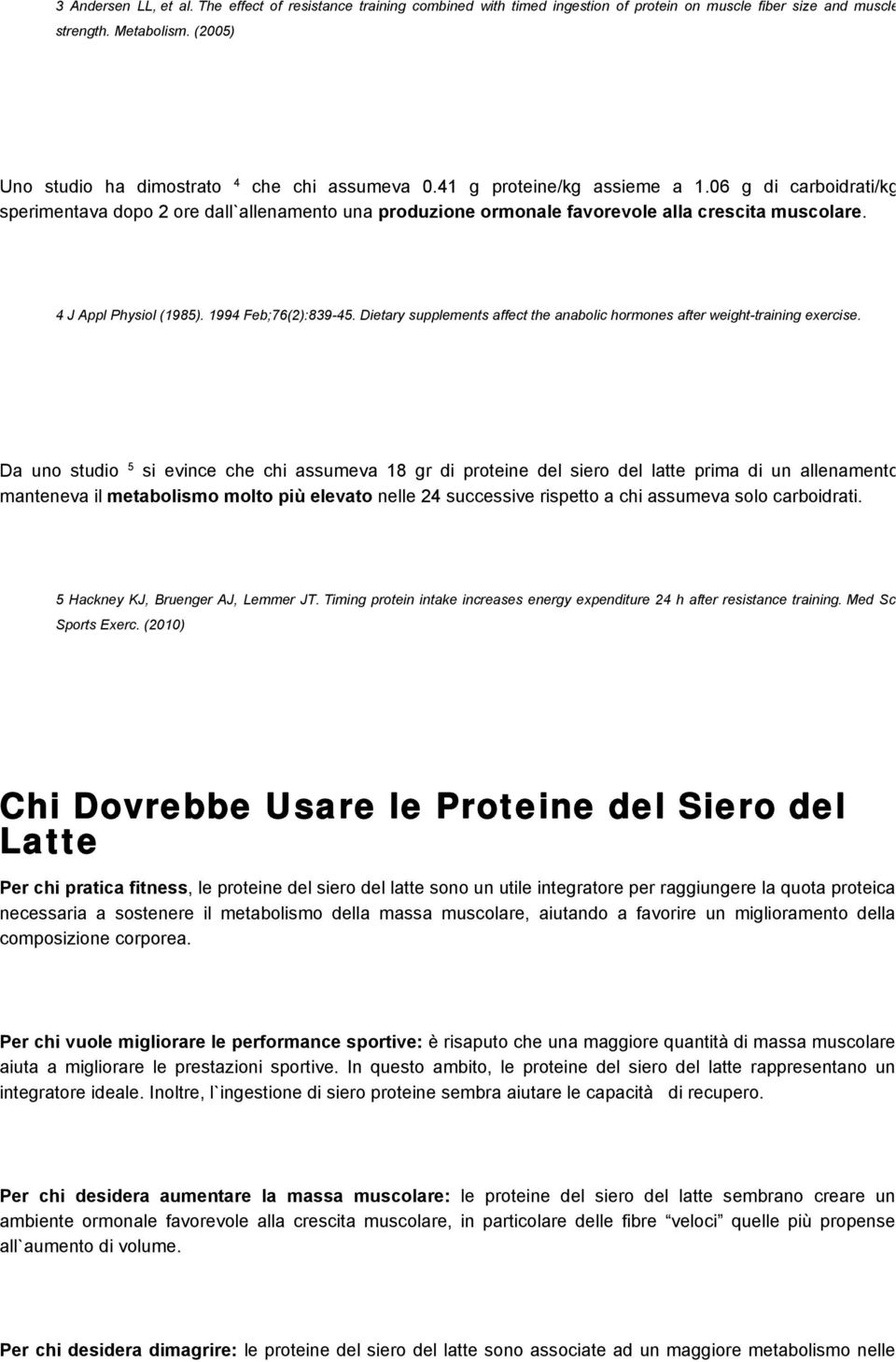 06 g di carboidrati/kg sperimentava dopo 2 ore dall`allenamento una produzione ormonale favorevole alla crescita muscolare. 4 J Appl Physiol (1985). 1994 Feb;76(2):839-45.