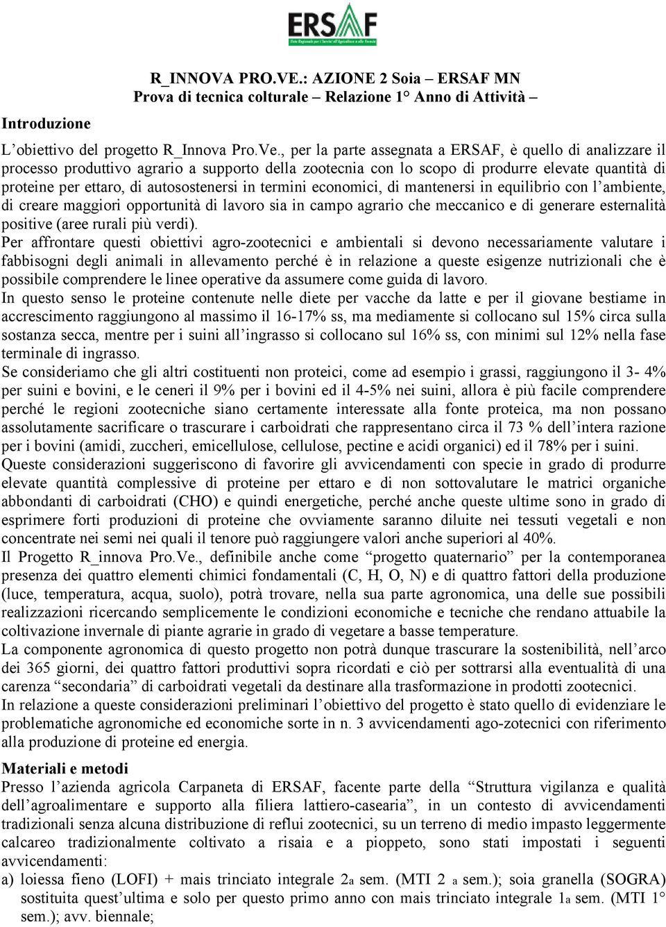 in termini economici, di mantenersi in equilibrio con l ambiente, di creare maggiori opportunità di lavoro sia in campo agrario che meccanico e di generare esternalità positive (aree rurali più