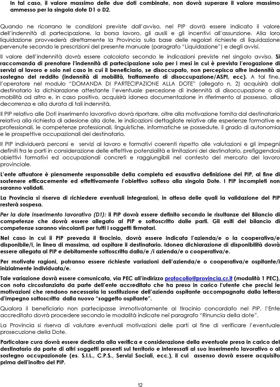 Alla lr liquidazine prvvederà direttamente la Prvincia sulla base delle reglari richieste di liquidazine pervenute secnd le prescrizini del presente manuale (paragraf Liquidazine ) e degli avvisi.