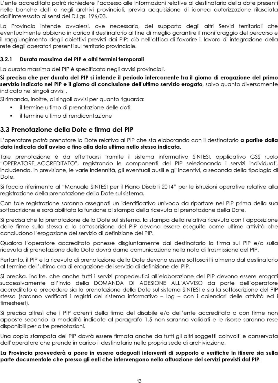 La Prvincia intende avvalersi, ve necessari, del supprt degli altri Servizi territriali che eventualmente abbian in caric il destinatari al fine di megli garantire il mnitraggi del percrs e il