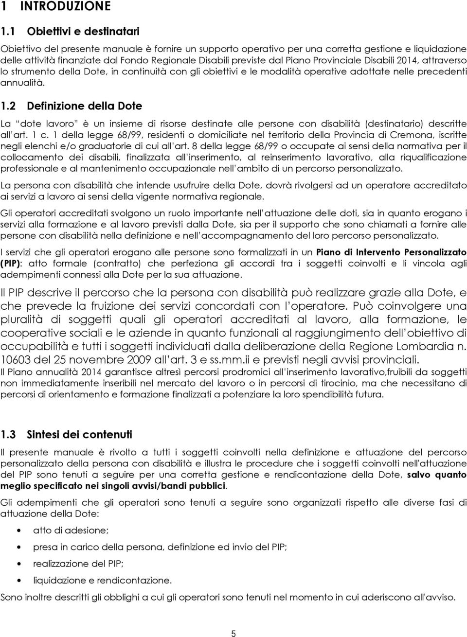 Prvinciale Disabili 2014, attravers l strument della Dte, in cntinuità cn gli biettivi e le mdalità perative adttate nelle precedenti annualità. 1.