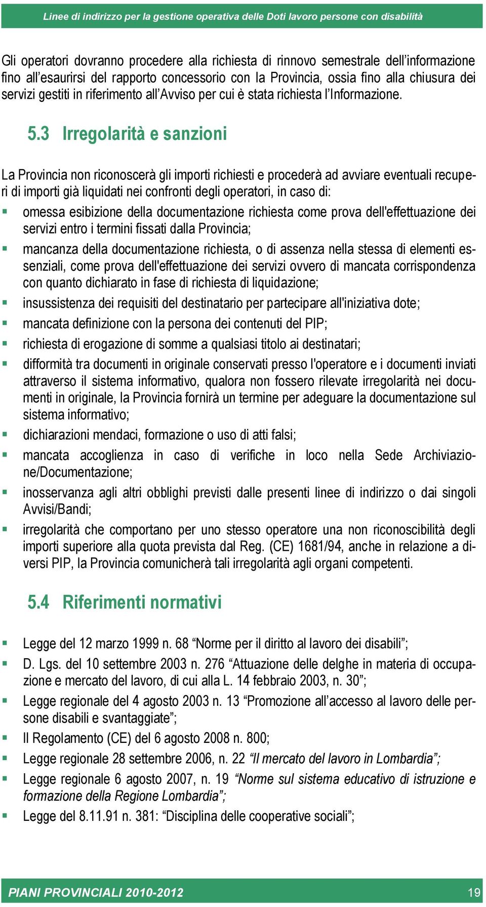 3 Irregolarità e sanzioni La Provincia non riconoscerà gli importi richiesti e procederà ad avviare eventuali recuperi di importi già liquidati nei confronti degli operatori, in caso di: omessa