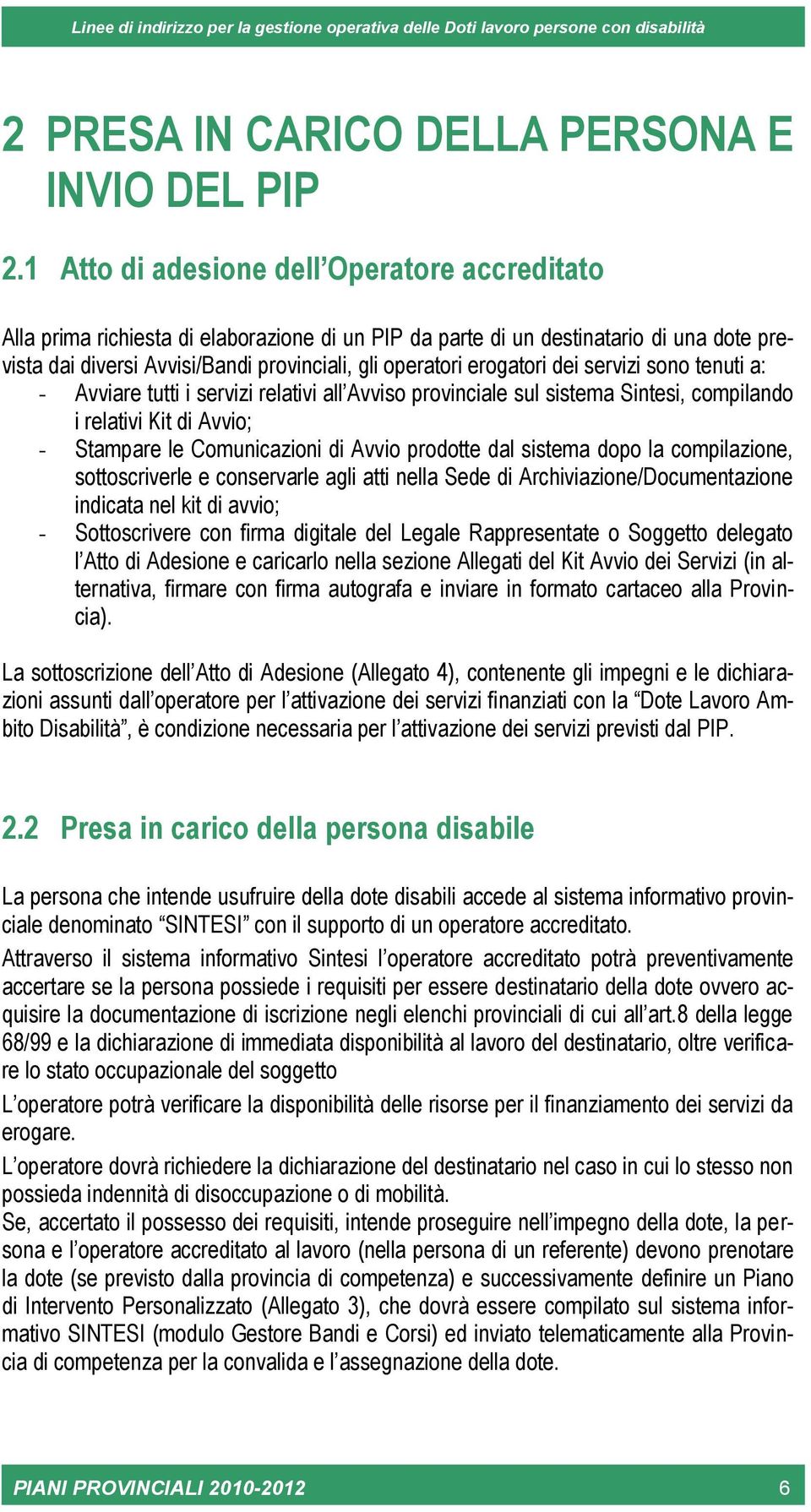 erogatori dei servizi sono tenuti a: - Avviare tutti i servizi relativi all Avviso provinciale sul sistema Sintesi, compilando i relativi Kit di Avvio; - Stampare le Comunicazioni di Avvio prodotte