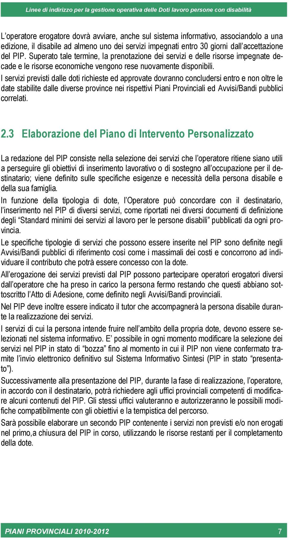 I servizi previsti dalle doti richieste ed approvate dovranno concludersi entro e non oltre le date stabilite dalle diverse province nei rispettivi Piani Provinciali ed Avvisi/Bandi pubblici