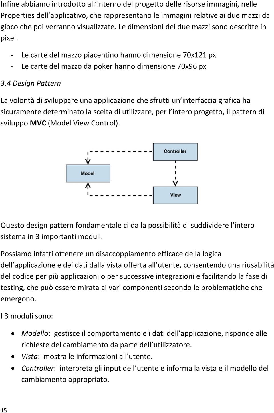 4 Design Pattern La volontà di sviluppare una applicazione che sfrutti un interfaccia grafica ha sicuramente determinato la scelta di utilizzare, per l intero progetto, il pattern di sviluppo MVC