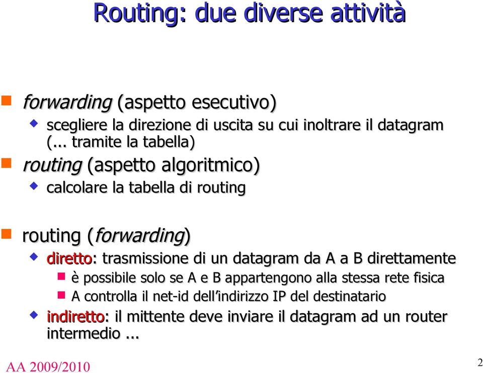 trasmissione di un datagram da A a B direttamente è possibile solo se A e B appartengono alla stessa rete fisica A