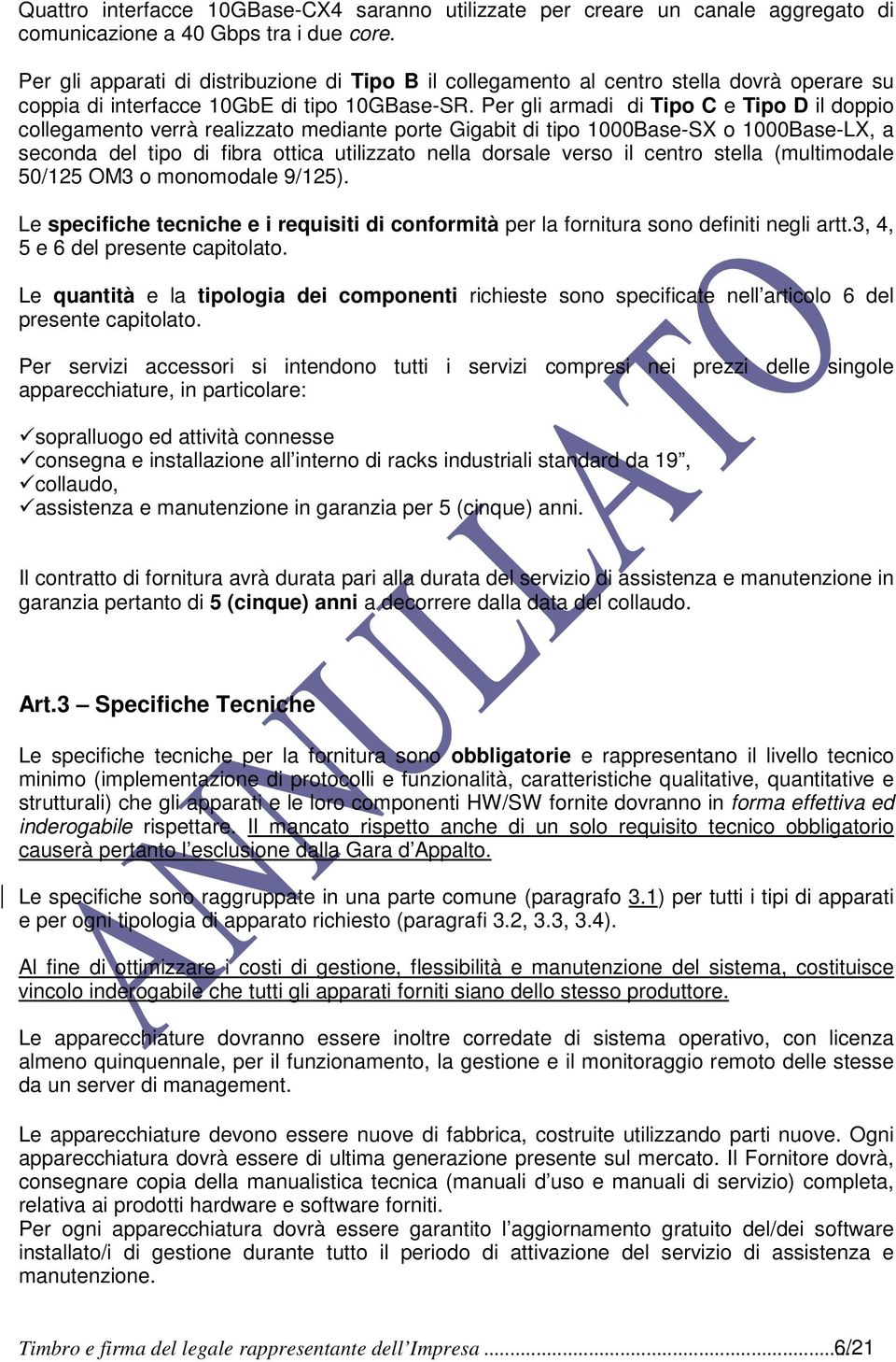 Per gli armadi di Tipo C e Tipo D il doppio collegamento verrà realizzato mediante porte Gigabit di tipo 1000Base-SX o 1000Base-LX, a seconda del tipo di fibra ottica utilizzato nella dorsale verso