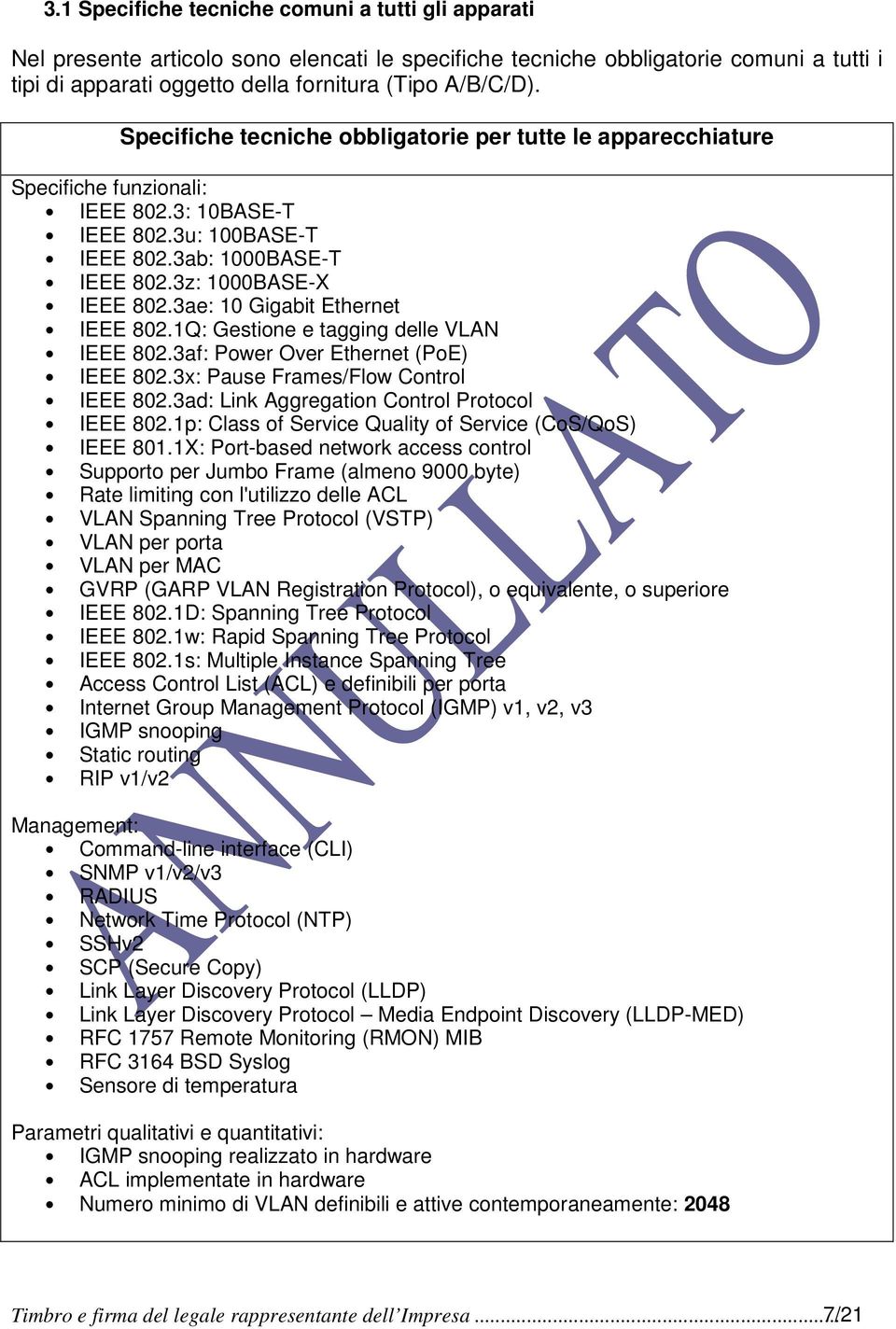 3ae: 10 Gigabit Ethernet IEEE 802.1Q: Gestione e tagging delle VLAN IEEE 802.3af: Power Over Ethernet (PoE) IEEE 802.3x: Pause Frames/Flow Control IEEE 802.