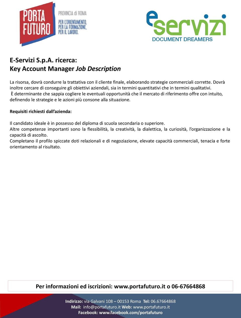 È determinante che sappia cogliere le eventuali opportunità che il mercato di riferimento offre con intuito, definendo le strategie e le azioni più consone alla situazione.