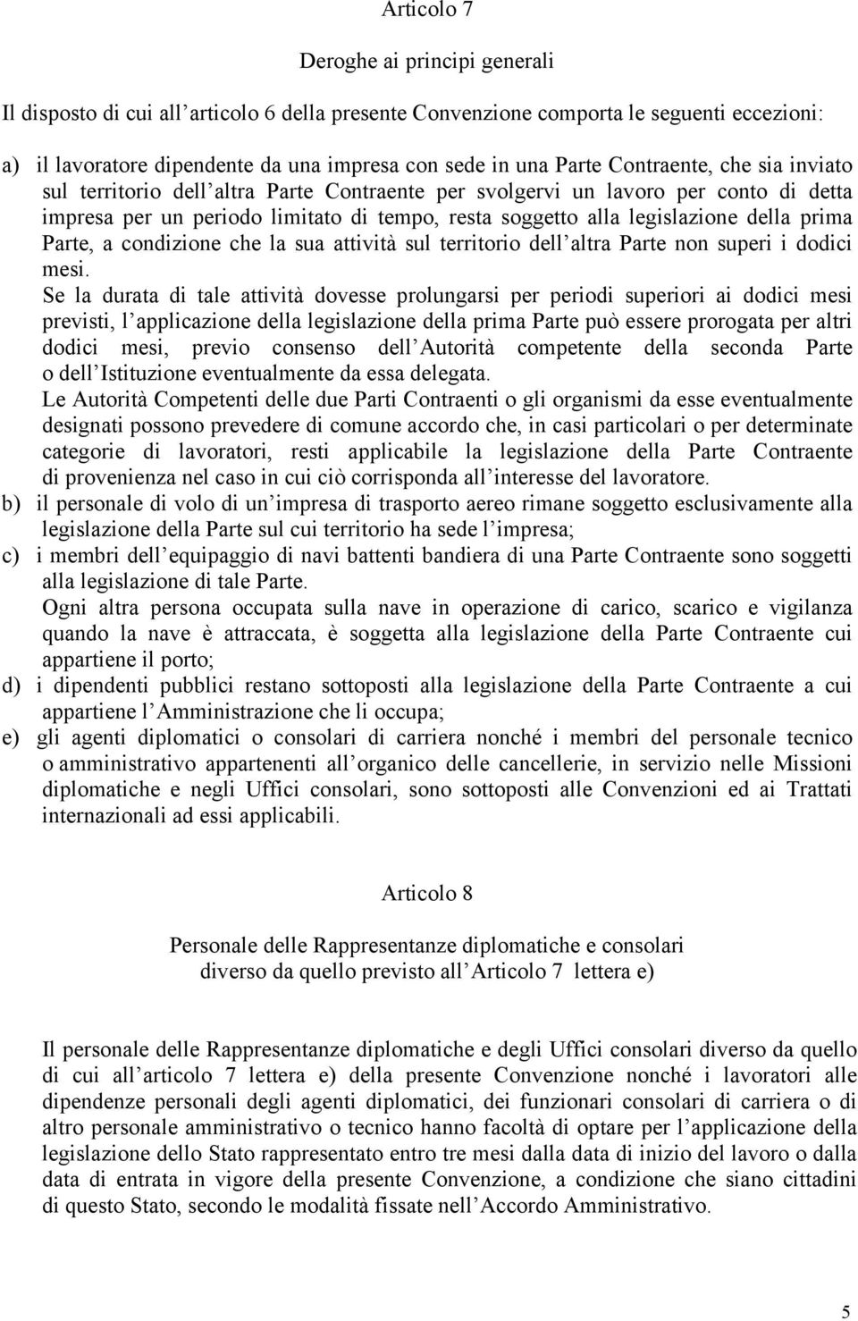 prima Parte, a condizione che la sua attività sul territorio dell altra Parte non superi i dodici mesi.