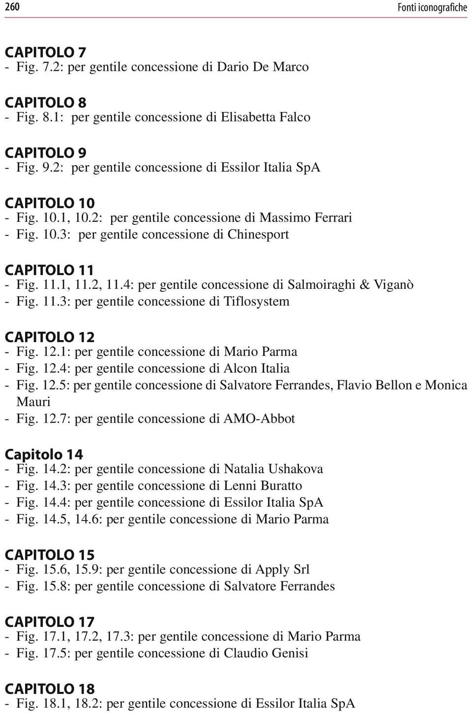 11.1, 11.2, 11.4: per gentile concessione di Salmoiraghi & Viganò - Fig. 11.3: per gentile concessione di Tiflosystem CAPITOLO 12 - Fig. 12.1: per gentile concessione di Mario Parma - Fig. 12.4: per gentile concessione di Alcon Italia - Fig.