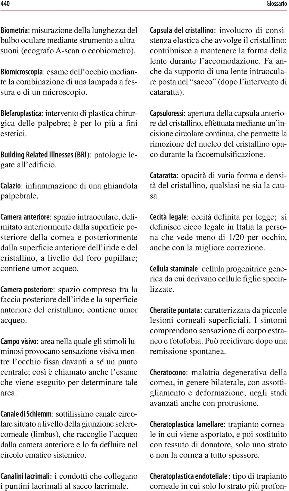 Blefaroplastica: intervento di plastica chirurgica delle palpebre; è per lo più a fini estetici. Building Related Illnesses (BRI): patologie legate all edificio.