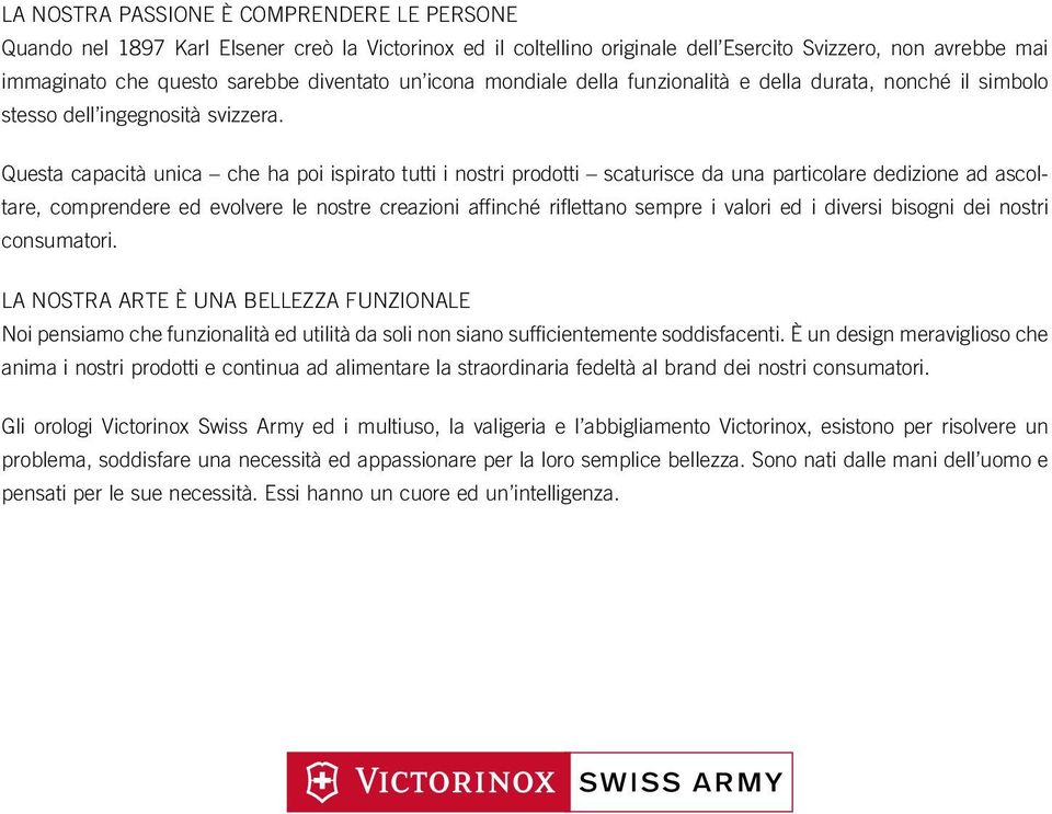 Questa capacità unica che ha poi ispirato tutti i nostri prodotti scaturisce da una particolare dedizione ad ascoltare, comprendere ed evolvere le nostre creazioni affinché riflettano sempre i valori