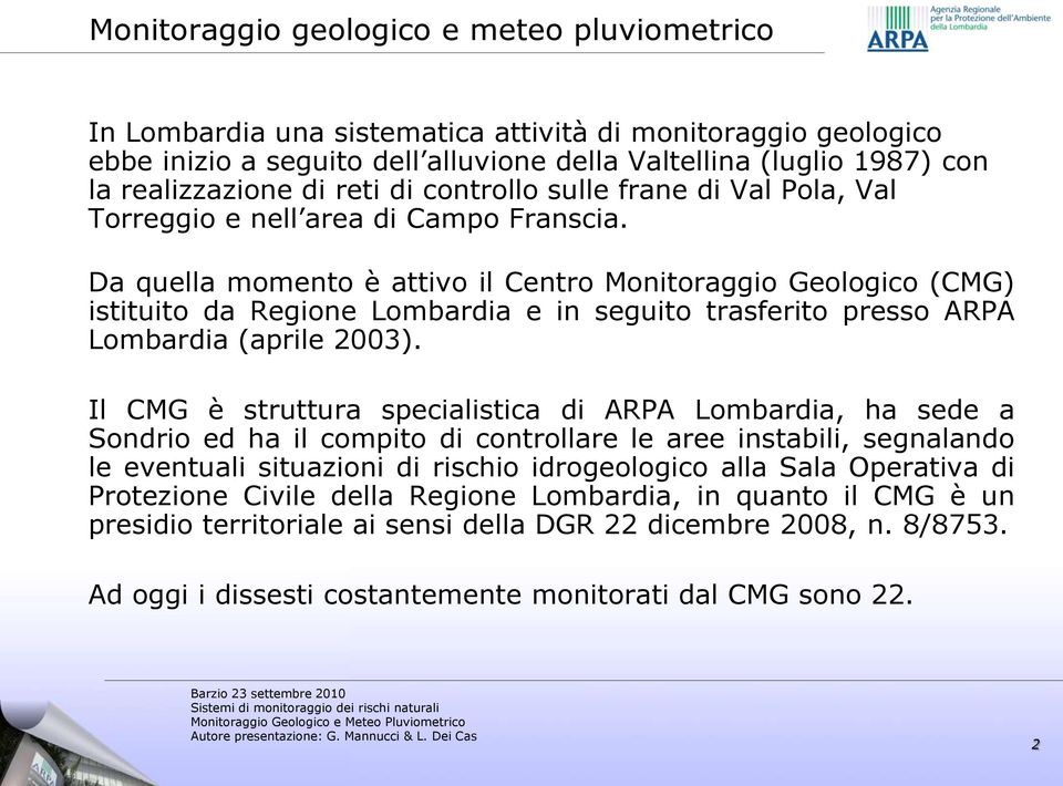 Da quella momento è attivo il Centro Monitoraggio Geologico (CMG) istituito da Regione Lombardia e in seguito trasferito presso ARPA Lombardia (aprile 2003).