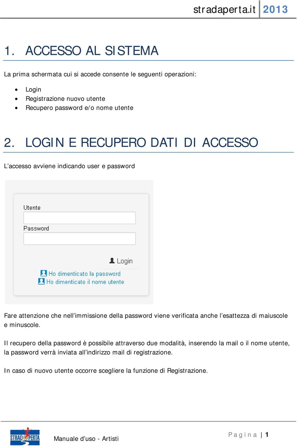 LOGIN E RECUPERO DATI DI ACCESSO L accesso avviene indicando user e password Fare attenzione che nell immissione della password viene verificata