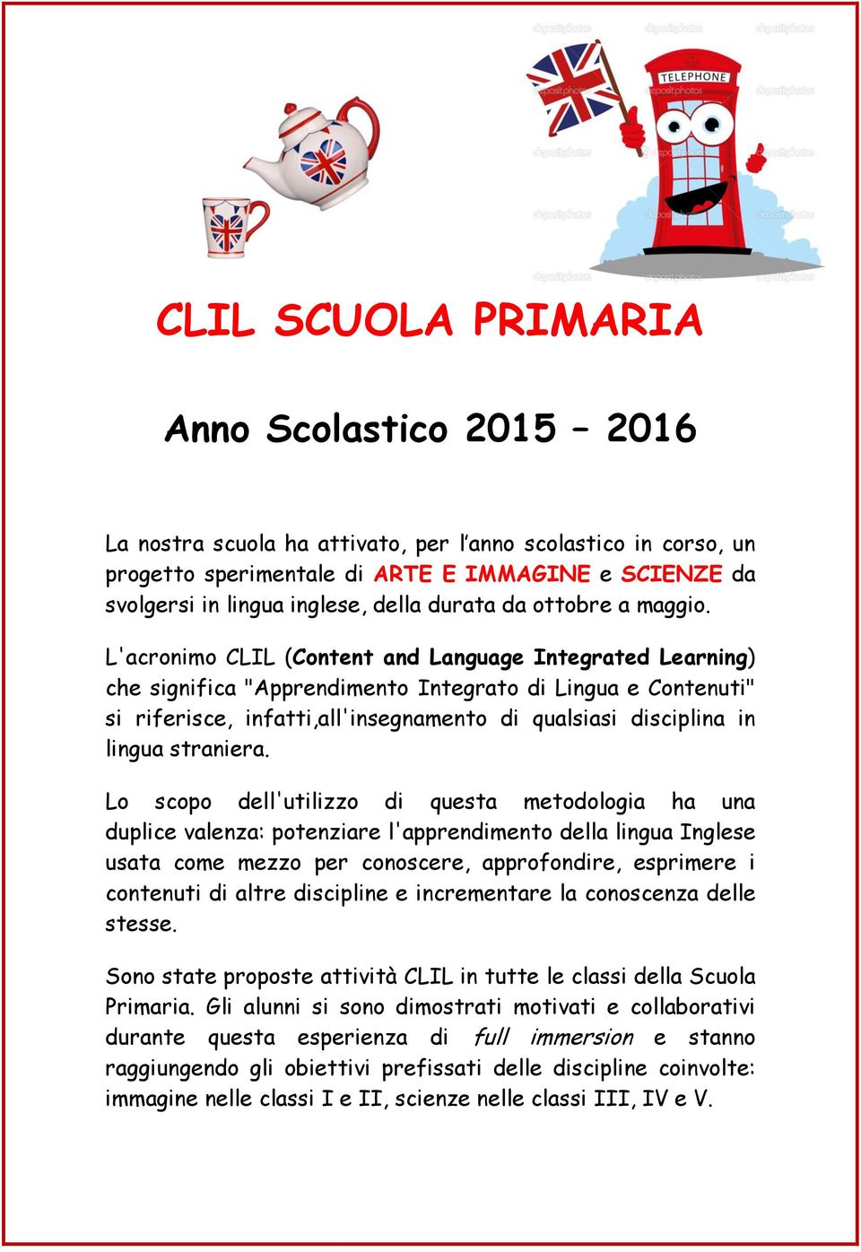 L'acronimo CLIL (Content and Language Integrated Learning) che significa "Apprendimento Integrato di Lingua e Contenuti" si riferisce, infatti,all'insegnamento di qualsiasi disciplina in lingua