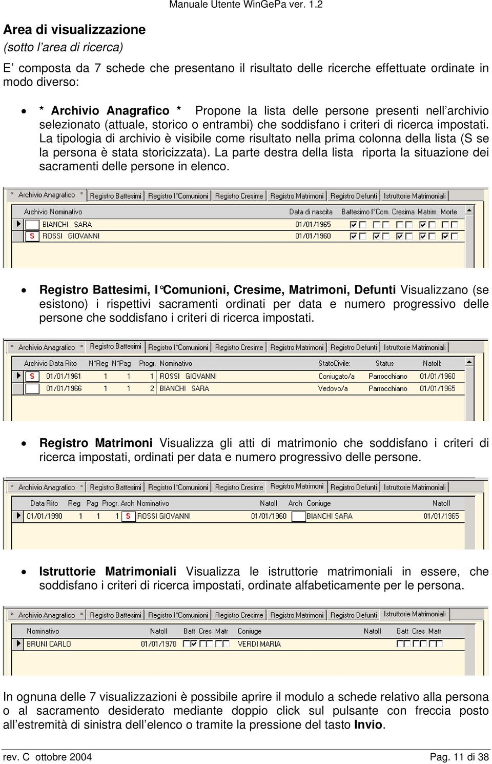 (attuale, storico o entrambi) che soddisfano i criteri di ricerca impostati. La tipologia di archivio è visibile come risultato nella prima colonna della lista (S se la persona è stata storicizzata).