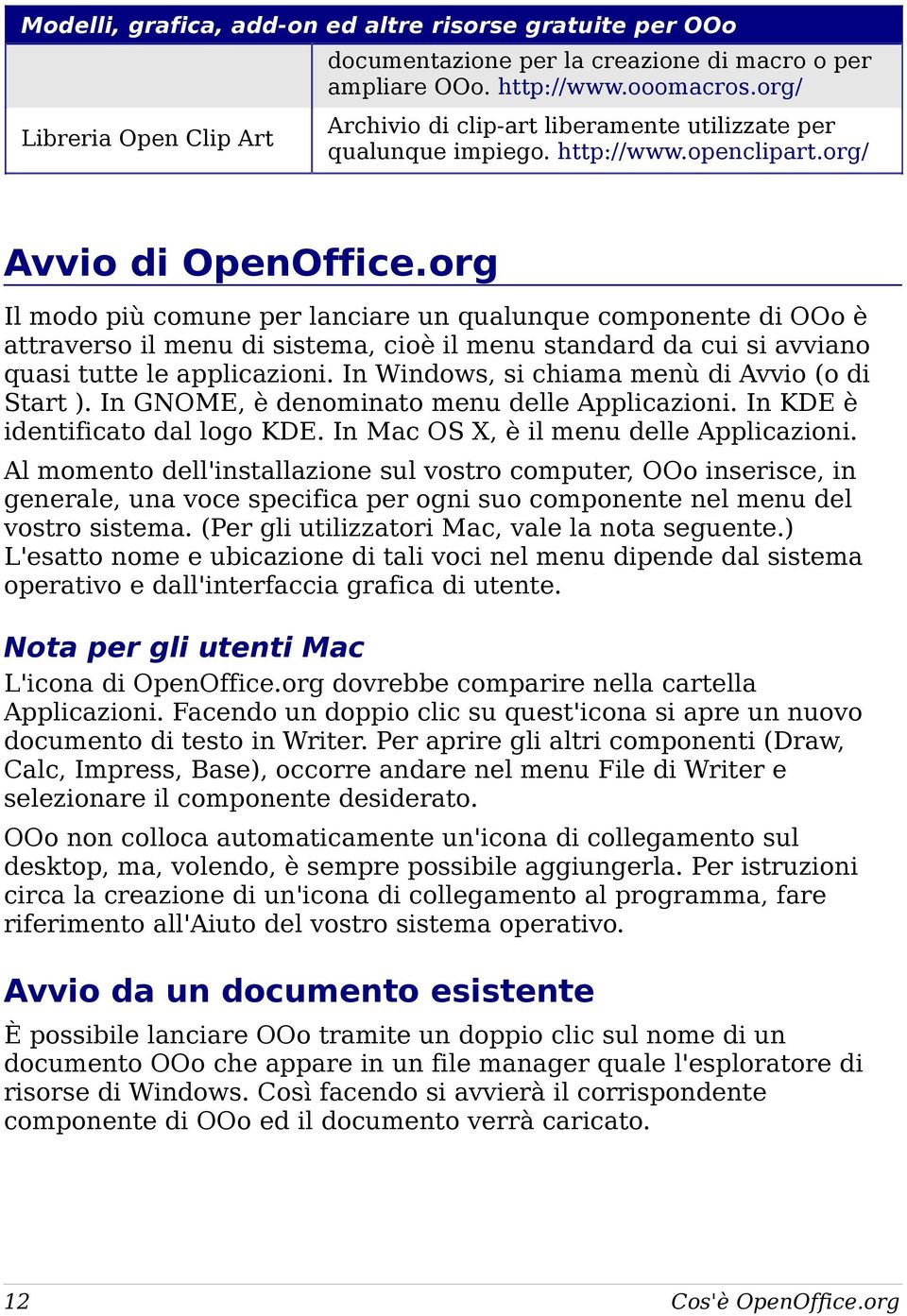 org Il modo più comune per lanciare un qualunque componente di OOo è attraverso il menu di sistema, cioè il menu standard da cui si avviano quasi tutte le applicazioni.