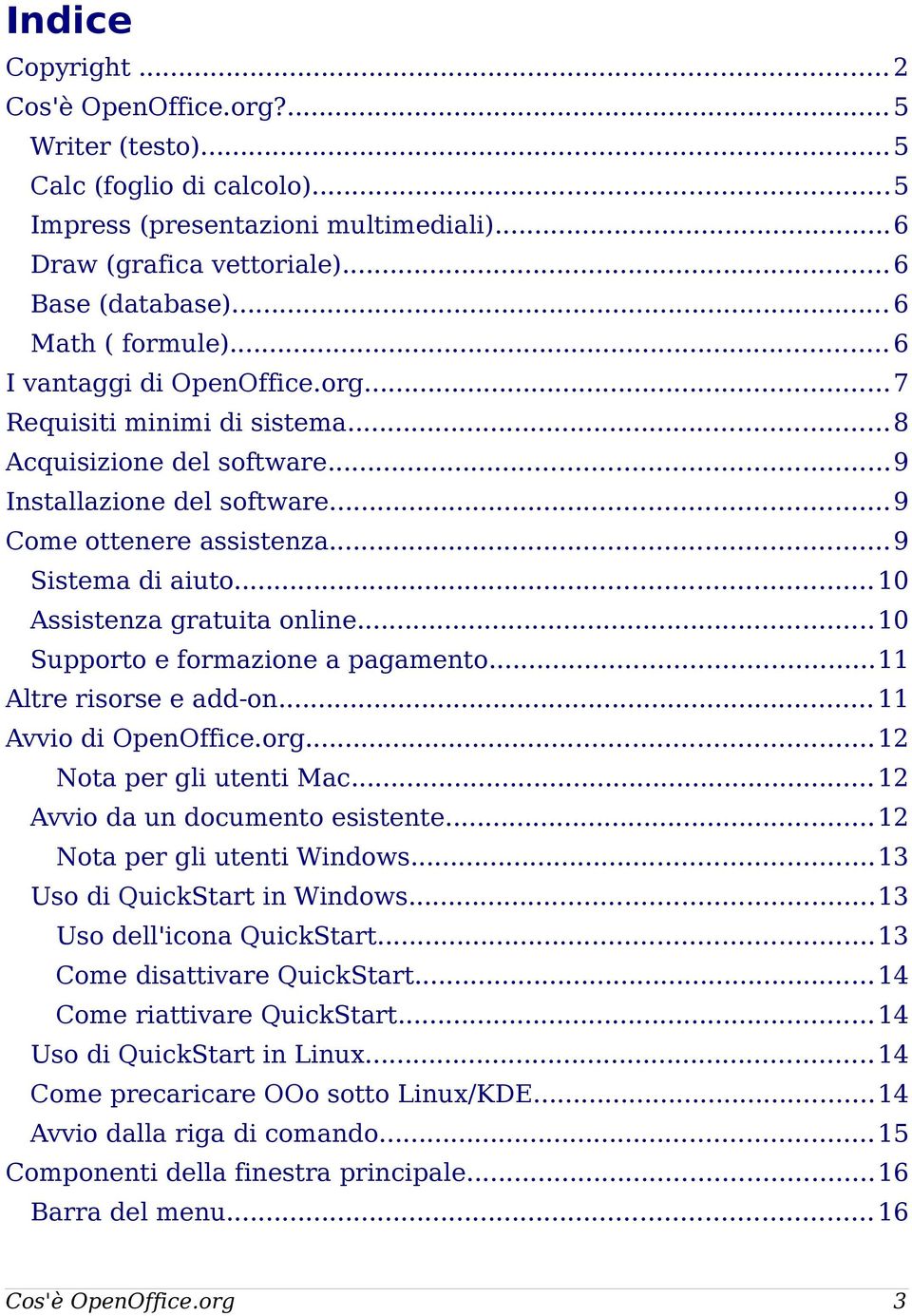 ..10 Assistenza gratuita online...10 Supporto e formazione a pagamento...11 Altre risorse e add-on...11 Avvio di OpenOffice.org...12 Nota per gli utenti Mac...12 Avvio da un documento esistente.