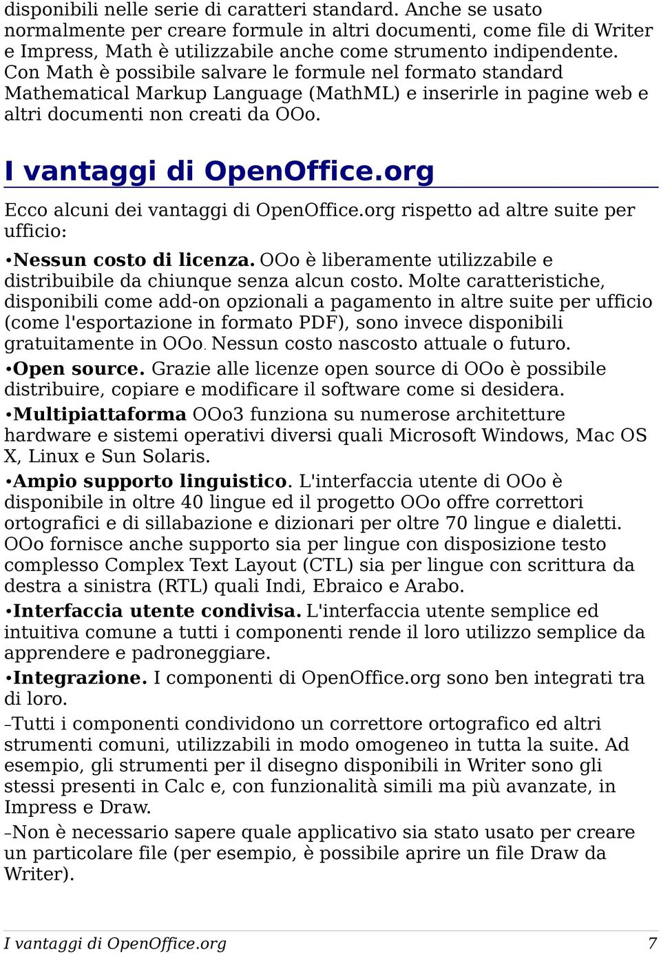 org Ecco alcuni dei vantaggi di OpenOffice.org rispetto ad altre suite per ufficio: Nessun costo di licenza. OOo è liberamente utilizzabile e distribuibile da chiunque senza alcun costo.