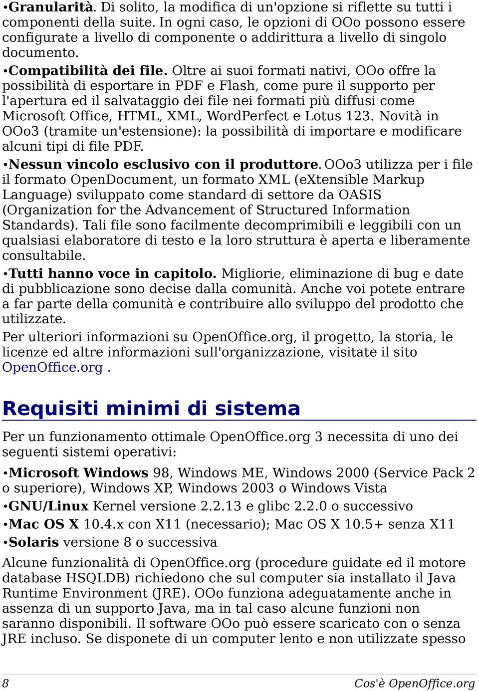 Oltre ai suoi formati nativi, OOo offre la possibilità di esportare in PDF e Flash, come pure il supporto per l'apertura ed il salvataggio dei file nei formati più diffusi come Microsoft Office,