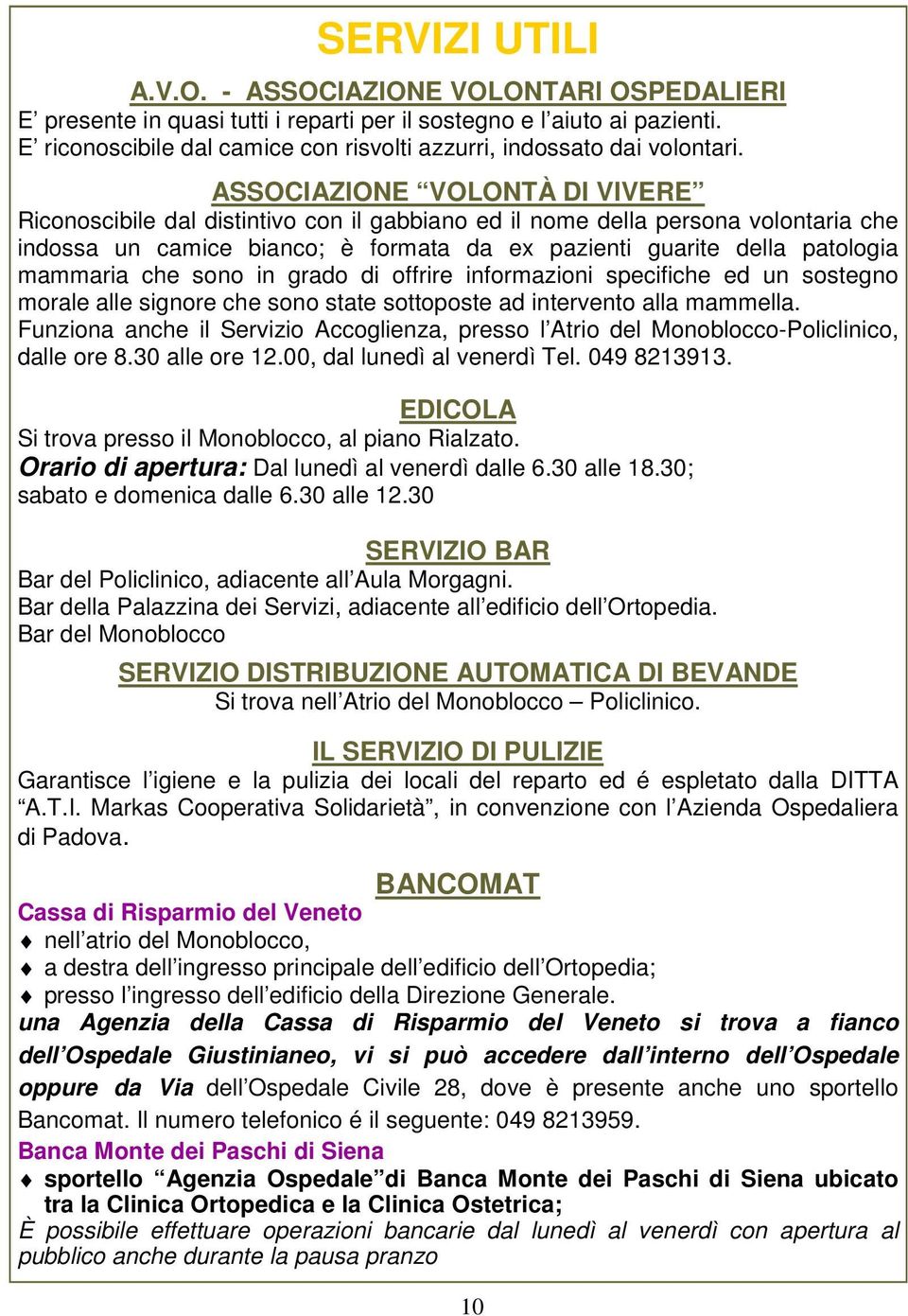 ASSOCIAZIONE VOLONTÀ DI VIVERE Riconoscibile dal distintivo con il gabbiano ed il nome della persona volontaria che indossa un camice bianco; è formata da ex pazienti guarite della patologia mammaria