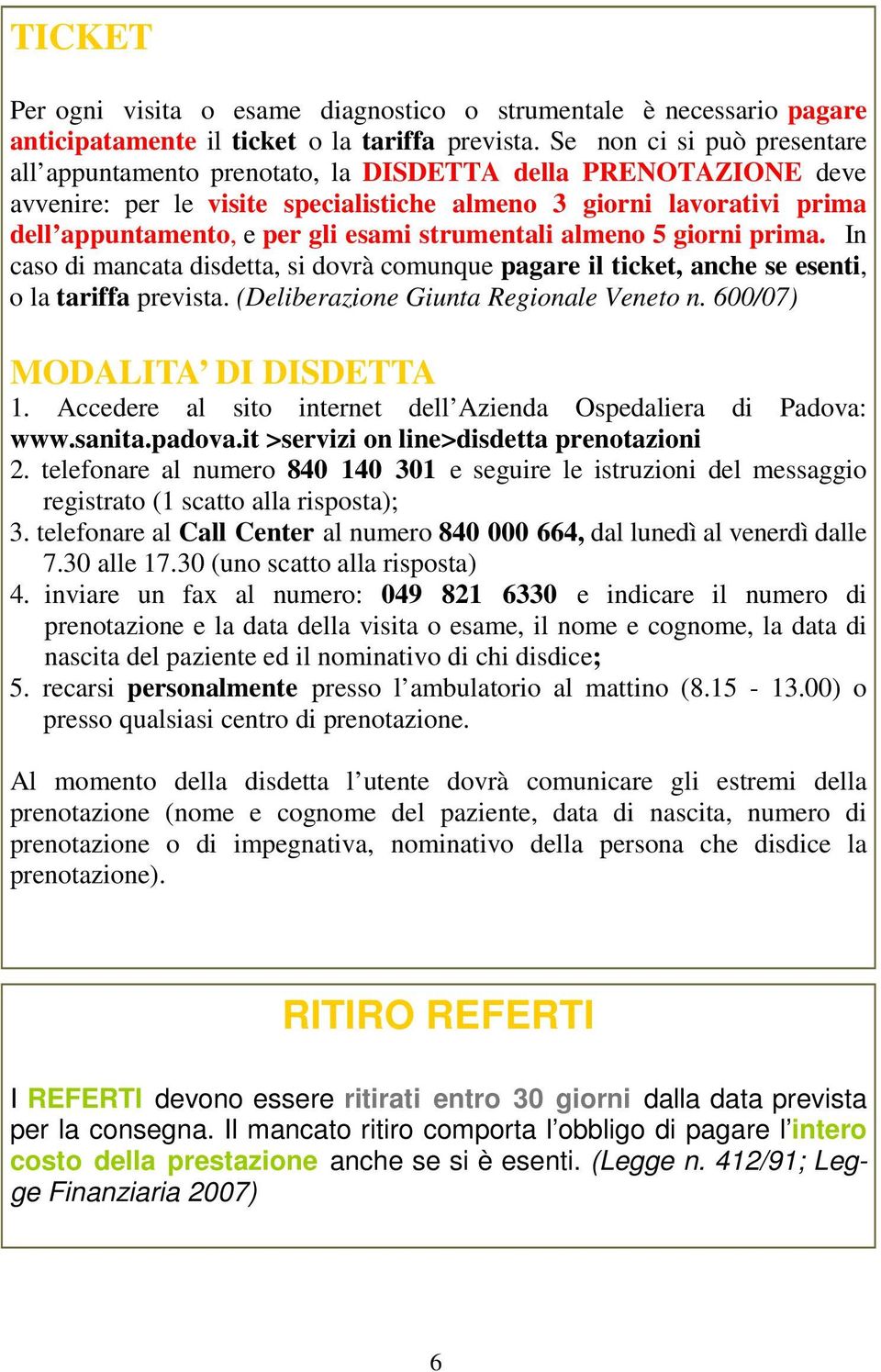 strumentali almeno 5 giorni prima. In caso di mancata disdetta, si dovrà comunque pagare il ticket, anche se esenti, o la tariffa prevista. (Deliberazione Giunta Regionale Veneto n.