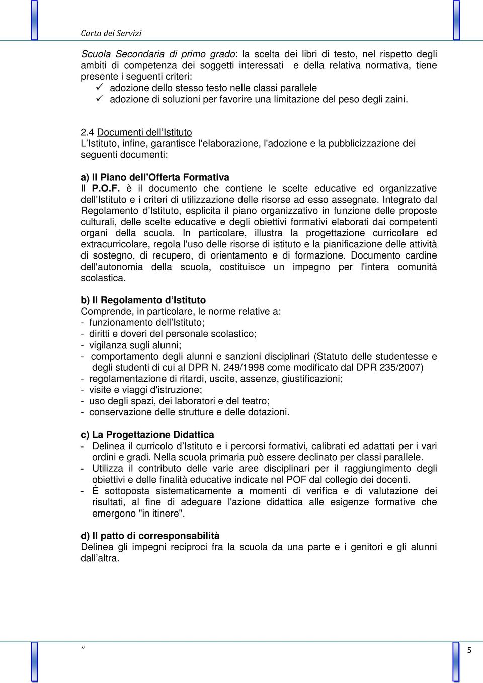 4 Documenti dell Istituto L Istituto, infine, garantisce l'elaborazione, l'adozione e la pubblicizzazione dei seguenti documenti: a) ll Piano dell'offerta Fo