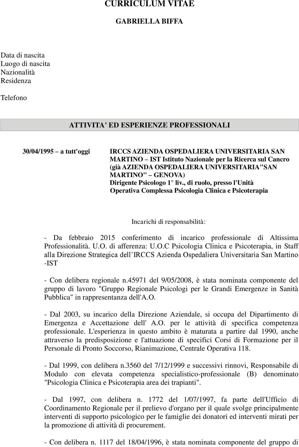 , di ruolo, presso l'unità Operativa Complessa Psicologia Clinica e Psicoterapia Incarichi di responsabilità: - Da febbraio 2015 conferimento di incarico professionale di Altissima Professionalità. U.