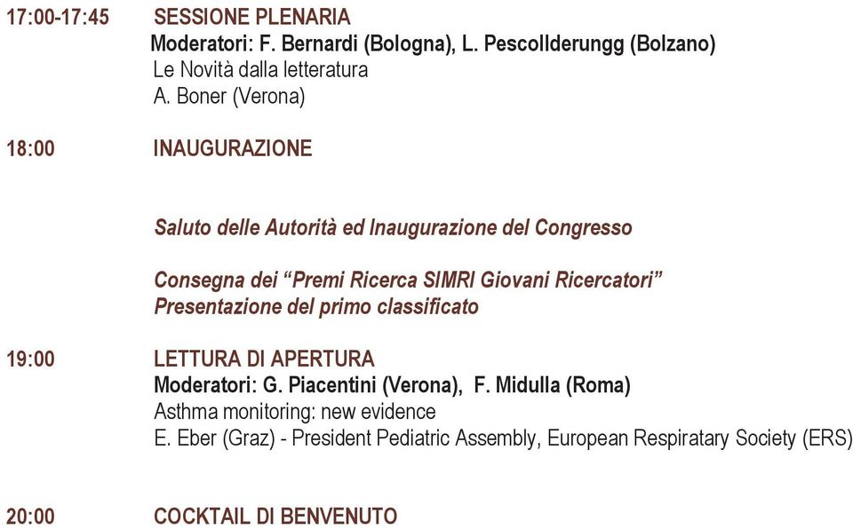 Ricercatori Presentazione del primo classificato 19:00 LETTURA DI APERTURA Moderatori: G. Piacentini (Verona), F.