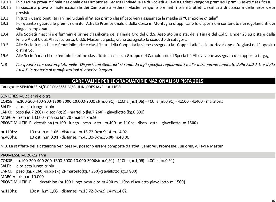 3 Per quanto riguarda le premiazioni dell Attività Promozionale e della Corsa in Montagna si applicano le disposizioni contenute nei regolamenti dei singoli campionati. 19.