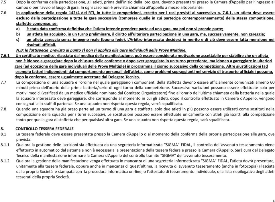 In applicazione della regola 142/4 del RTI, in tutte le competizioni, eccetto per i casi previsti al successivo p. 7.6.