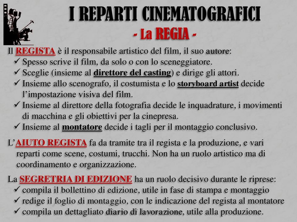 Insieme al direttore della fotografia decide le inquadrature, i movimenti di macchina e gli obiettivi per la cinepresa. Insieme al montatore decide i tagli per il montaggio conclusivo.