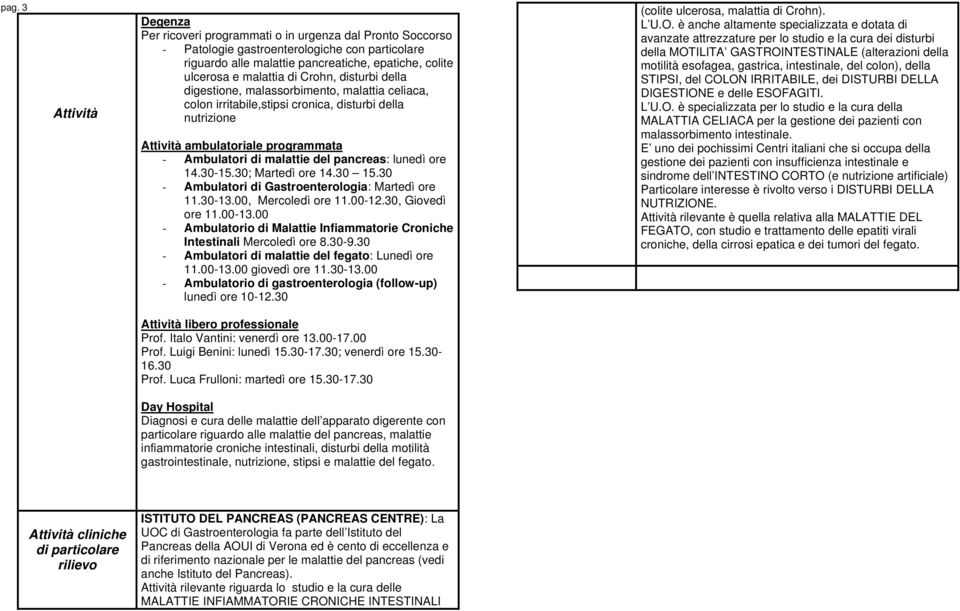 del pancreas: lunedì ore 14.30-15.30; Martedì ore 14.30 15.30 - Ambulatori di Gastroenterologia: Martedì ore 11.30-13.00, Mercoledì ore 11.00-12.30, Giovedì ore 11.00-13.