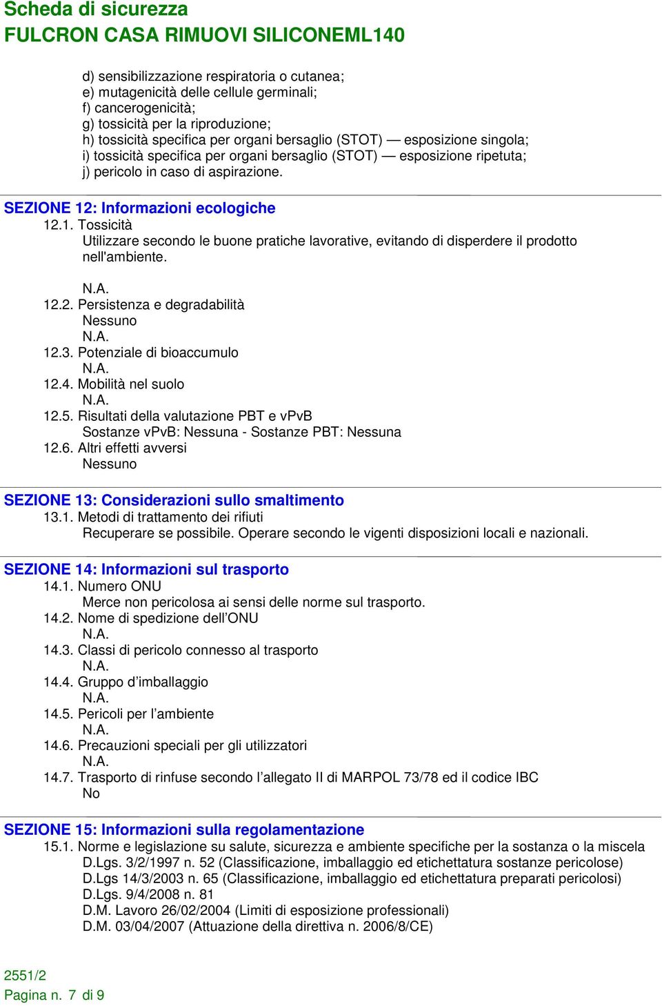 : Informazioni ecologiche 12.1. Tossicità Utilizzare secondo le buone pratiche lavorative, evitando di disperdere il prodotto nell'ambiente. 12.2. Persistenza e degradabilità 12.3.