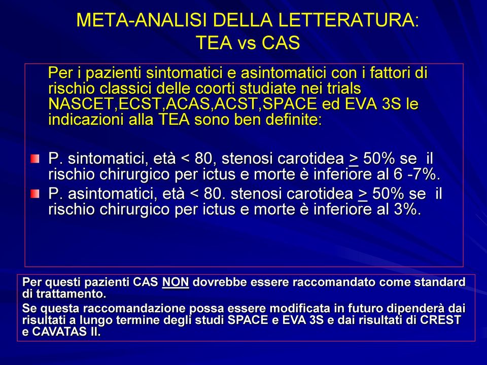 sintomatici, età < 80, stenosi carotidea > 50% se il rischio chirurgico per ictus e morte è inferiore al 6-7%. P. asintomatici, età < 80.