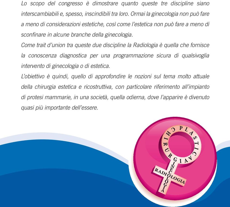 Come trait d union tra queste due discipline la Radiologia è quella che fornisce la conoscenza diagnostica per una programmazione sicura di qualsivoglia intervento di ginecologia o di