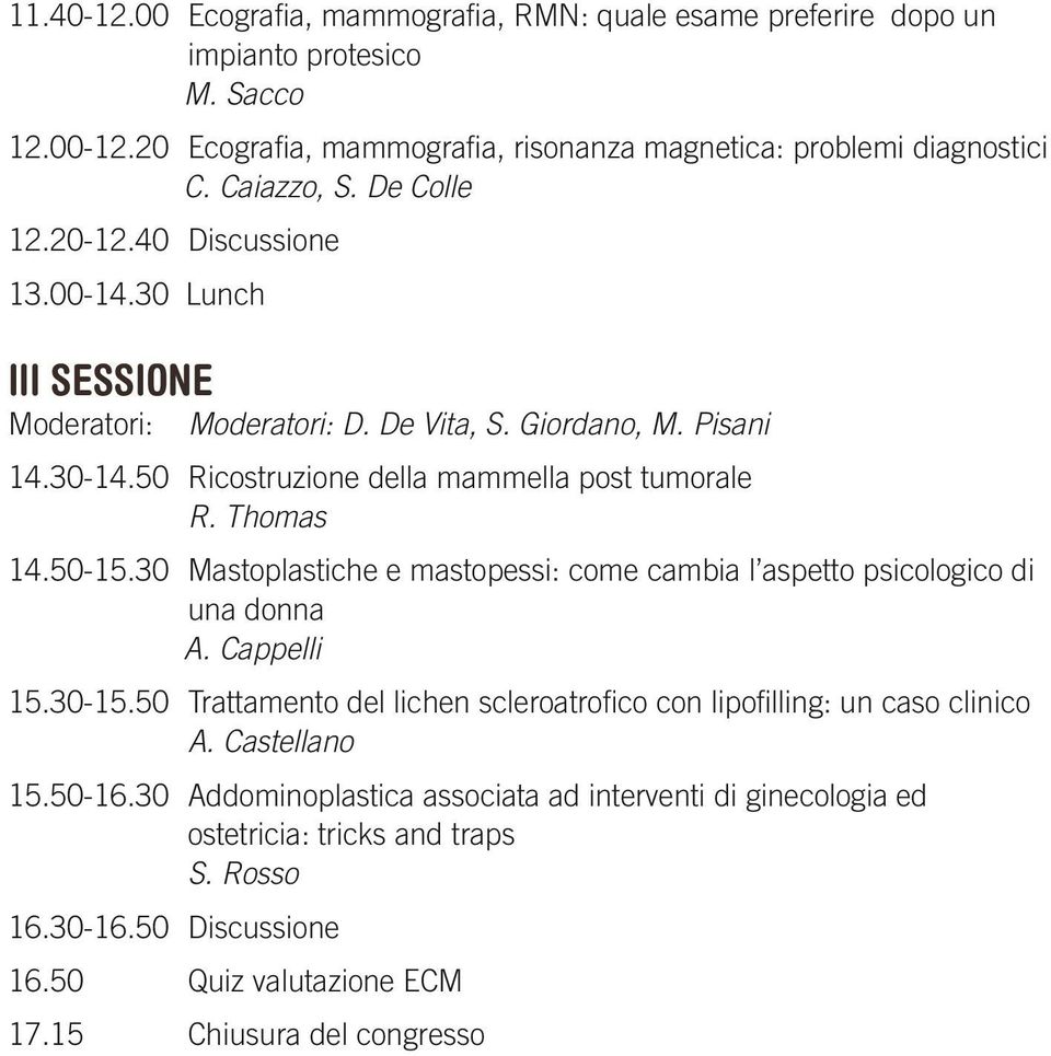 50-15.30 Mastoplastiche e mastopessi: come cambia l aspetto psicologico di una donna A. Cappelli 15.30-15.50 Trattamento del lichen scleroatrofico con lipofilling: un caso clinico A.