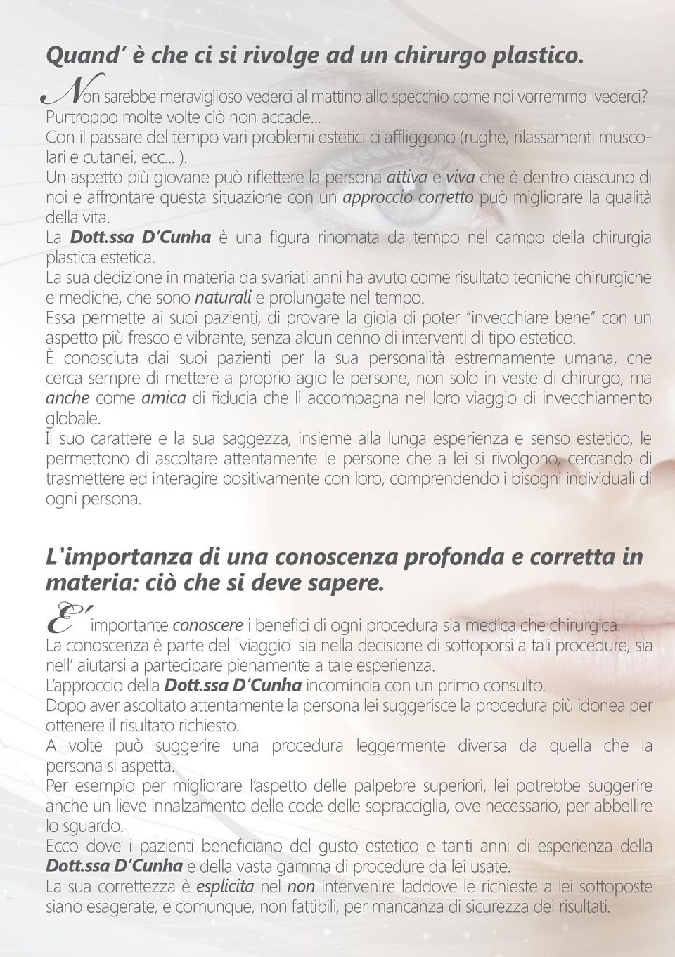 Un aspetto più giovane può riflettere la persona attiva e viva che è dentro ciascuno di noi e affrontare questa situazione con un approccio corretto può migliorare la qualità della vita. La Dott.