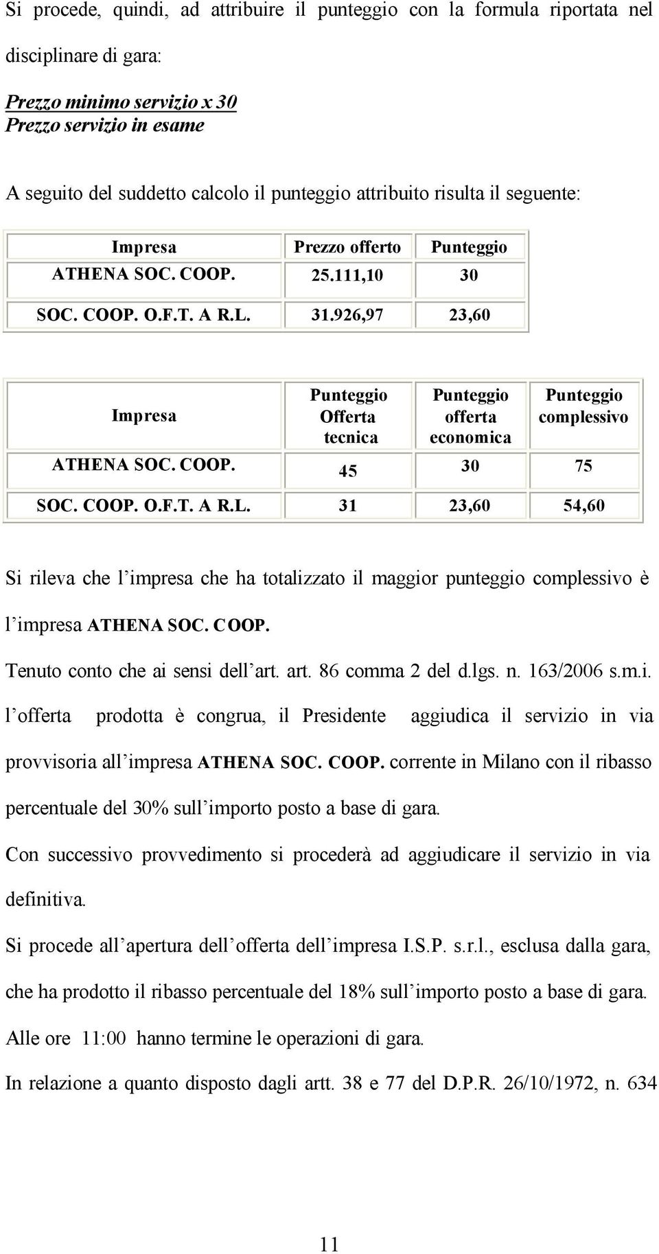 926,97 23,60 Impresa Punteggio Offerta tecnica Punteggio offerta economica Punteggio complessivo ATHENA SOC. COOP. 45 30 75 SOC. COOP. O.F.T. A R.L.