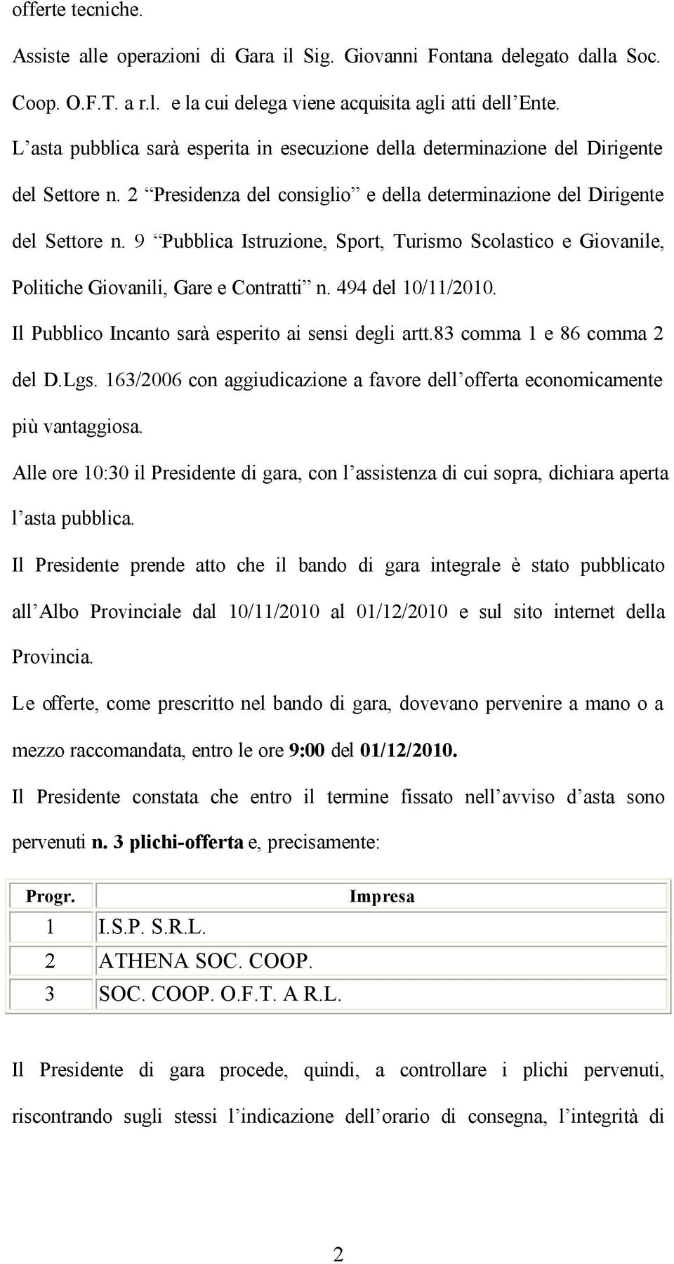 9 Pubblica Istruzione, Sport, Turismo Scolastico e Giovanile, Politiche Giovanili, Gare e Contratti n. 494 del 10/11/2010. Il Pubblico Incanto sarà esperito ai sensi degli artt.