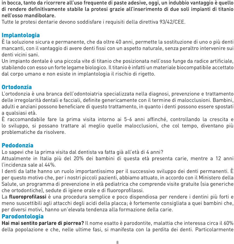 Implantologia È la soluzione sicura e permanente, che da oltre 40 anni, permette la sostituzione di uno o più denti mancanti, con il vantaggio di avere denti fissi con un aspetto naturale, senza