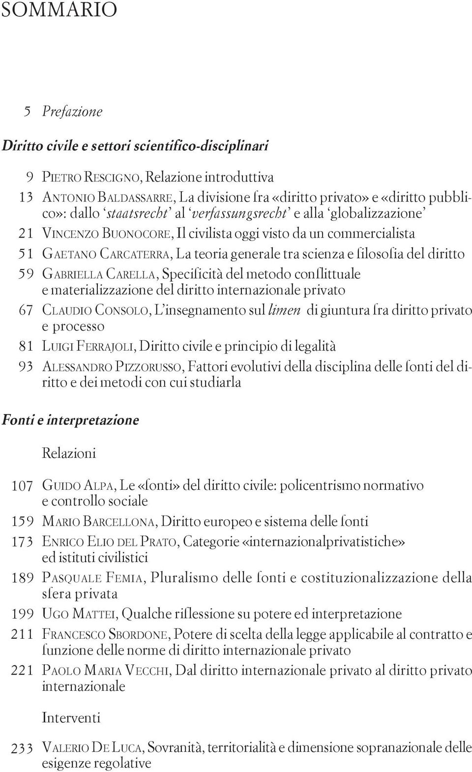 filosofia del diritto GABRIELLA CARELLA, Specificità del metodo conflittuale e materializzazione del diritto internazionale privato CLAUDIO CONSOLO, L insegnamento sul limen di giuntura fra diritto