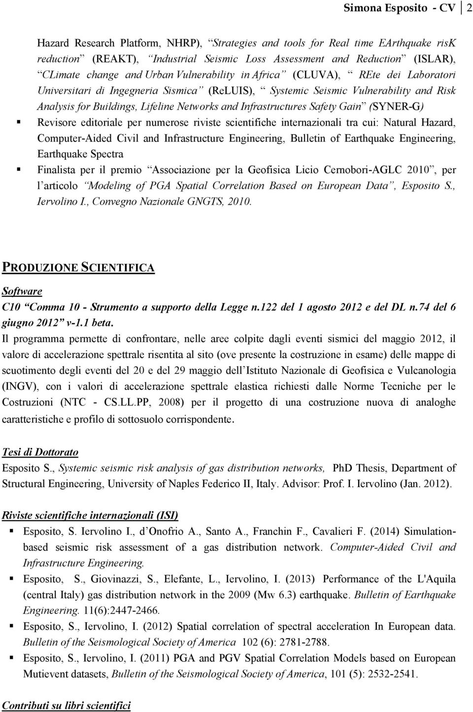 Infrastructures Safety Gain (SYNER-G) Revisore editoriale per numerose riviste scientifiche internazionali tra cui: Natural Hazard, Computer-Aided Civil and Infrastructure Engineering, Bulletin of
