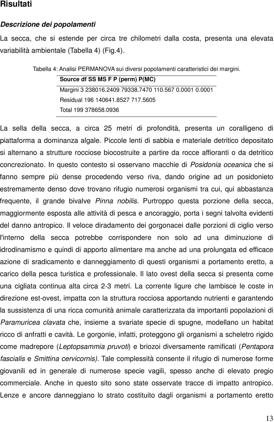 8527 717.5605 Total 199 378658.0936 La sella della secca, a circa 25 metri di profondità, presenta un coralligeno di piattaforma a dominanza algale.