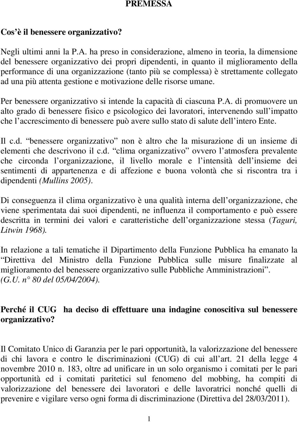 ha preso in considerazione, almeno in teoria, la dimensione del benessere organizzativo dei propri dipendenti, in quanto il miglioramento della performance di una organizzazione (tanto più se