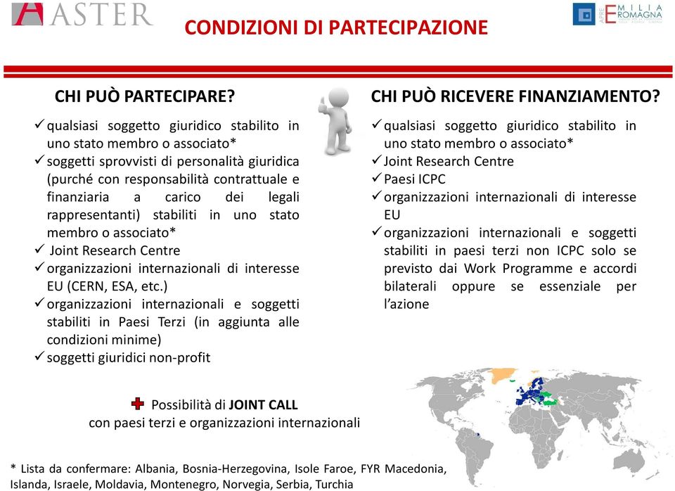 rappresentanti) stabiliti in uno stato membro o associato* Joint Research Centre organizzazioni internazionali di interesse EU(CERN, ESA, etc.